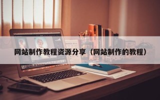 泽州网站制作教程资源分享（网站制作的教程）