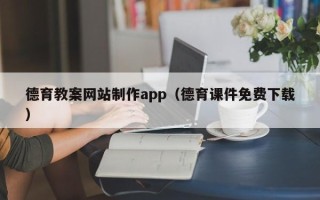 泽州德育教案网站制作app（德育课件免费下载）
