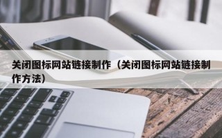 泽州关闭图标网站链接制作（关闭图标网站链接制作方法）