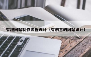 泽州有趣网站制作流程设计（有创意的网站设计）
